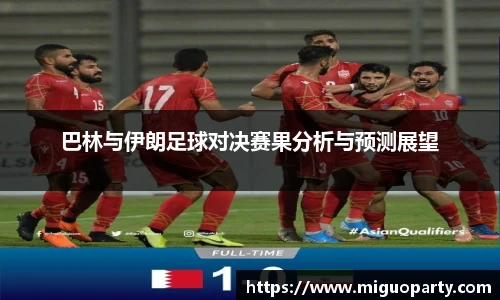 巴林与伊朗足球对决赛果分析与预测展望